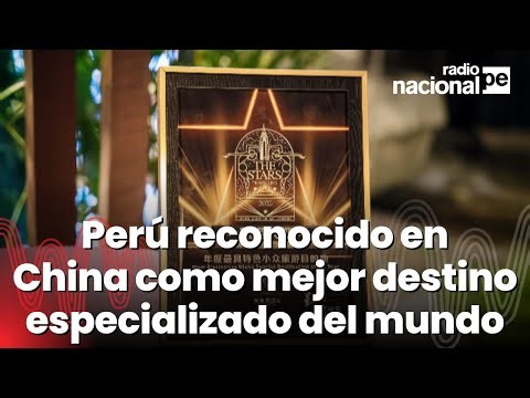 ¡Perú brillando! Nuestro país es reconocido en China como el mejor destino especializado del mundo
