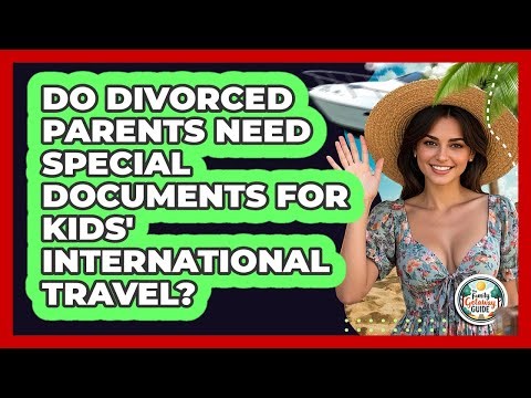 Do Divorced Parents Need Special Documents For Kids' International Travel?