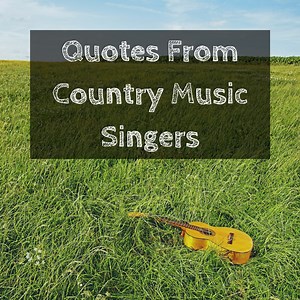 Quotes About Life From Country Music Singers