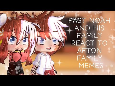 Past Noah's family react to future Afton family memes Pt 1/2 || FNAF