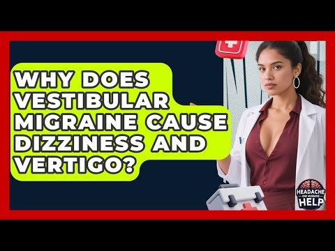 Why Does Vestibular Migraine Cause Dizziness And Vertigo? - Headache and Migraine Help