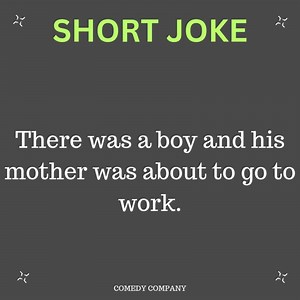 THERE WAS A BOY AND HIS MOTHER AS ABOUT TO GO TO WORK. | Comedy Company