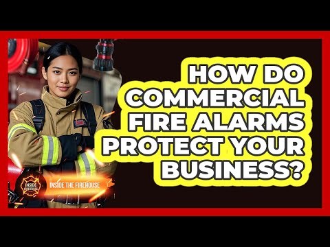 How Do Commercial Fire Alarms Protect Your Business? - Inside the Firehouse