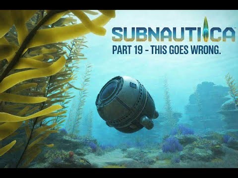 Subnautica part 19- This Goes Wrong