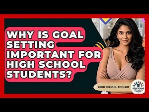 Why Is Goal Setting Important For High School Students? - High School Toolkit