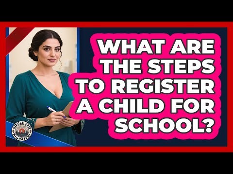 What Are The Steps To Register A Child For School?