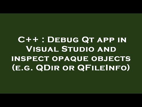 C++ : Debug Qt app in Visual Studio and inspect opaque objects (e.g. QDir or QFileInfo)