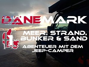 Dänemark - Abenteuer mit dem Jeep-Camper, Teil 1: Meer, Strand, Bunker & Sand