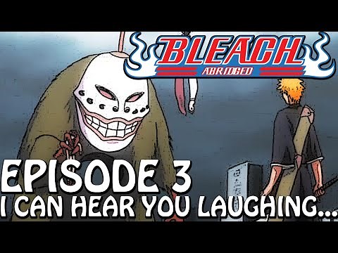 Bleach (S) Abridged Ep3 - "I Can Hear You Laughing... !"
