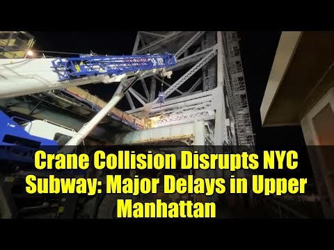 Crane Collision Disrupts NYC Subway: Major Delays in Upper Manhattan