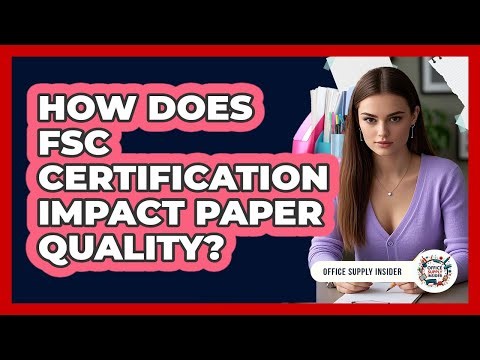 How Does FSC Certification Impact Paper Quality? - Office Supply Insider