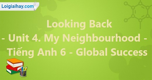 Giải Looking back -  Unit 4 SGK tiếng anh 6 mới