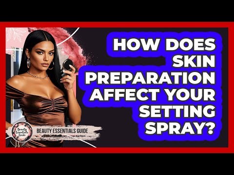 How Does Skin Preparation Affect Your Setting Spray? - Beauty Essentials Guide