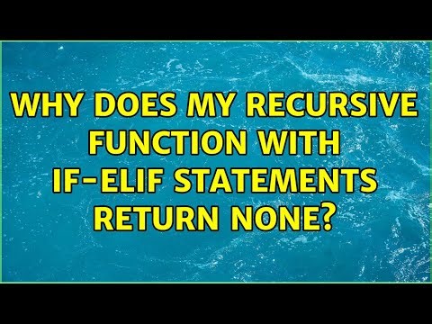 Why does my recursive function with if-elif statements return None? (7 Solutions!!)