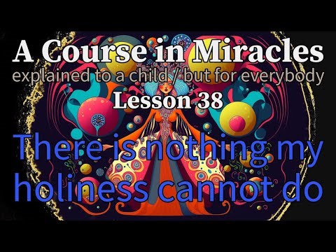 Lesson 38: There is nothing my holiness cannot do. ACIM explained to a child (but for everybody)
