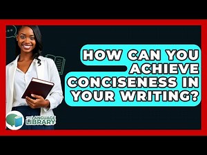 How Can You Achieve Conciseness In Your Writing? - The Language Library