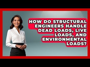 How Do Structural Engineers Handle Dead Loads, Live Loads, and Environmental Loads?