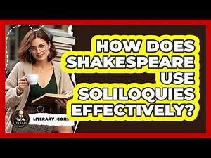 How Does Shakespeare Use Soliloquies Effectively? - Literary Icons