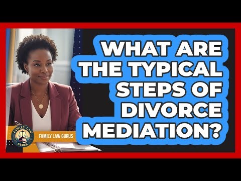 What Are The Typical Steps Of Divorce Mediation? - Family Law Gurus