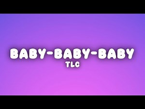 TLC - Baby-Baby-Baby (Lyrics)