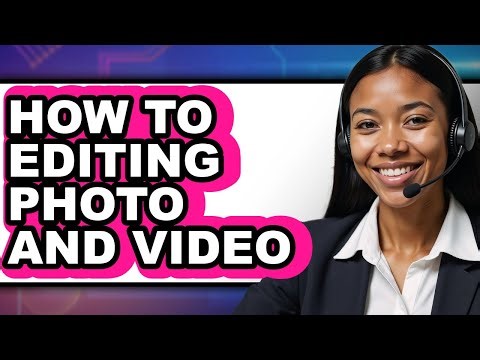 How to Editing Photo and Video - Easy Guide