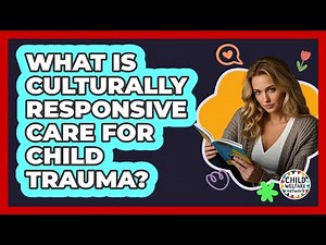 What is culturally responsive care for child trauma?