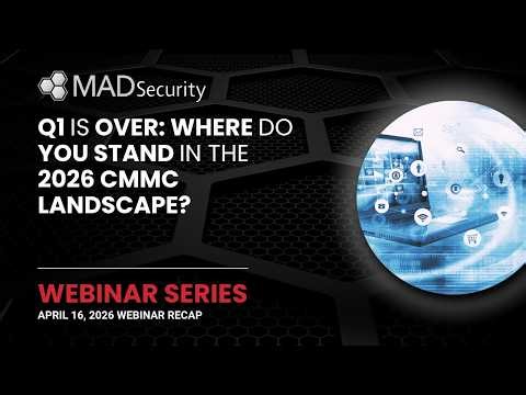Q1 Is Over Where Do You Stand in the 2026 CMMC Landscape I MAD Security Town Hall Recap – April 2026