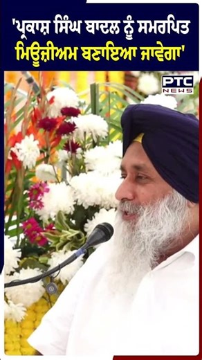 Sukhbir Singh Badal ਦਾ ਐਲਾਨ, ਮਰਹੂਮ ਪਿਤਾ Parkash Singh Badal ਨੂੰ ਸਮਰਪਿਤ ਬਣੇਗਾ ਮਿਊਜ਼ੀਅਮ !