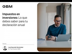 Impuestos en inversiones: Lo que debes saber para tu declaración anual