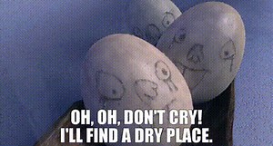 Oh, oh, don't cry! I'll find a dry place.