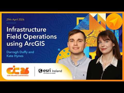 EIC 2026 Tech Talk: Infrastructure Field Operations using ArcGIS by Darragh Duffy and Kate Hynes