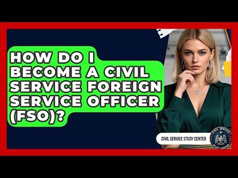 How Do I Become A Civil Service Foreign Service Officer (FSO)? - Civil Service Study Center