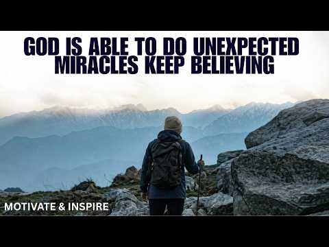 GOD IS ABLE TO DO UNEXPECTED MIRACLES | KEEP BELIEVING | MOTIVATIONAL VIDEO