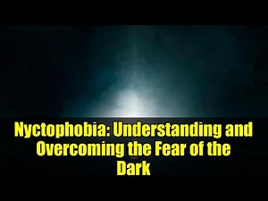 Nyctophobia: Understanding and Overcoming the Fear of the Dark