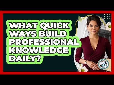 What Quick Ways Build Professional Knowledge Daily?