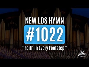 New LDS Hymn 1022 - "Faith in Every Footstep"