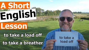 Read along to practice your English and to learn the English phrases TO TAKE A LOAD OFF and TO TAKE A BREATHER In this English lesson I wanted to help you learn the English phrase “to take a load off”. When you tell someone to take a load off or when you decide to take a load off. It means you're going to relax usually after working. The last few days, I've come home and I just need to take a load off. I take off my shoes when I walk in the house and I just sit on the couch for about half an hou
