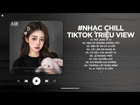 Nhạc Chill TikTok Triệu View - Những Bản Lofi Buồn Hay Nhất Hiện Nay - Nhạc Lofi Chill Buồn 2026