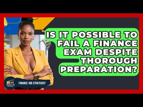 Is It Possible to Fail a Finance Exam Despite Thorough Preparation? - Finance Job Strategist
