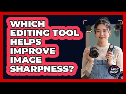 Which Editing Tool Helps Improve Image Sharpness?