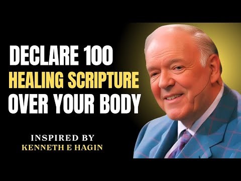 Declare 100 Healing Scriptures Over Your Sick Body: Receive Your Healing Now! | Kenneth E Hagin