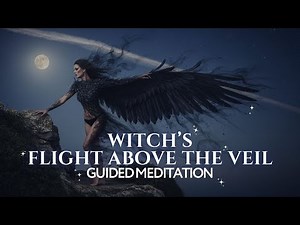 Witch’s Flight Above the Veil Guided Meditation Shapeshifting for Intuition & Psychic Sight