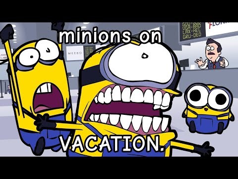 minions on vacation (pt 1)
