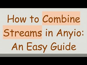 How to Combine Streams in Anyio: An Easy Guide