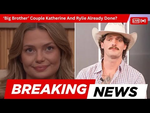 ‘Big Brother’ Couple Katherine And Rylie Already Done?
