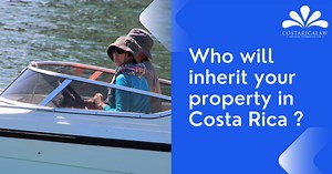 Who will inherit your property in Costa Rica ? - CostaRicaLaw.com