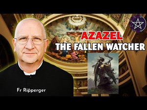 Azazel: The Fallen Watcher and His Role in Spiritual Warfare | Fr Ripperger