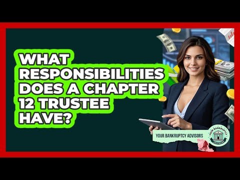 What Responsibilities Does A Chapter 12 Trustee Have? - Your Bankruptcy Advisors