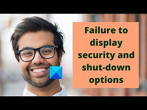 Failure to display security and shut-down options