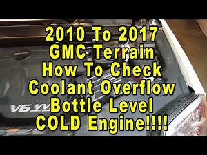 GMC Terrain How To Check Coolant Overflow Reservoir Bottle Antifreeze 2010 To 2017 1st Generatio